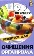 100 вкусных рецептов для очищения организма Серия: Здоровье нации инфо 1517m.