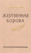 Жертвенная корова Антикварное издание Сохранность: Хорошая Издательство: Государственное издательство художественной литературы, 1956 г Твердый переплет, 534 стр Тираж: 90000 экз Формат: 84x108/32 (~130х205 мм) инфо 2370m.